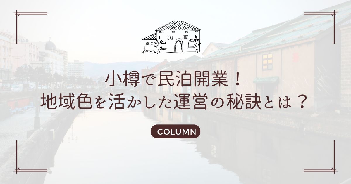 小樽で民泊開業！地域色を活かした運営の秘訣とは？